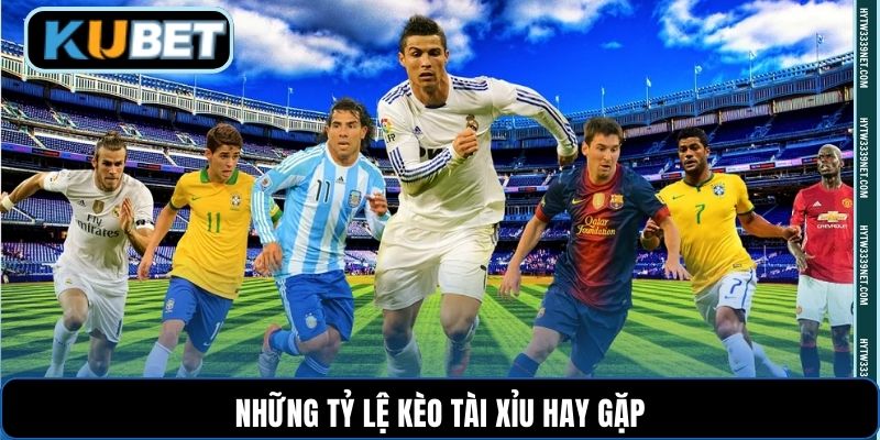Những tỷ lệ kèo tài xỉu hay gặp