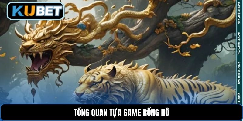 Tổng quan tựa game Rồng Hổ